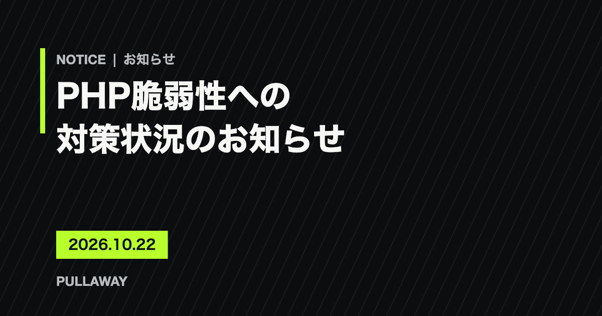 「NOTICE｜お知らせ　PHP脆弱性への対策状況のお知らせ　2026.10.22　PULLAWAY」と書かれた、黒地にライム色のラインのお知らせ画像